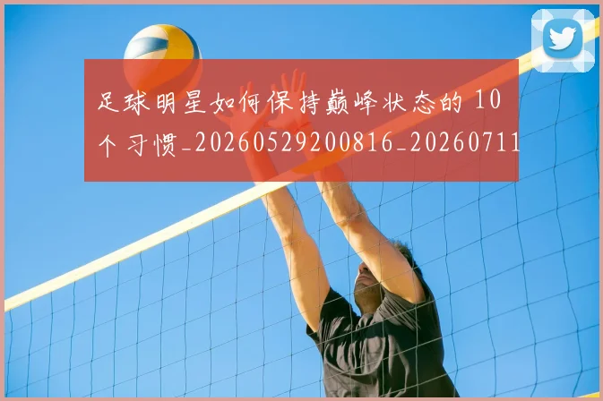 足球明星如何保持巅峰状态的 10 个习惯_20260529200816_20260711204857