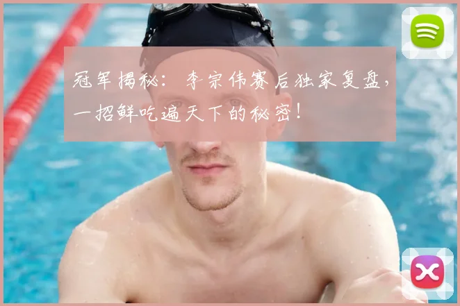 冠军揭秘：李宗伟赛后独家复盘，一招鲜吃遍天下的秘密！
