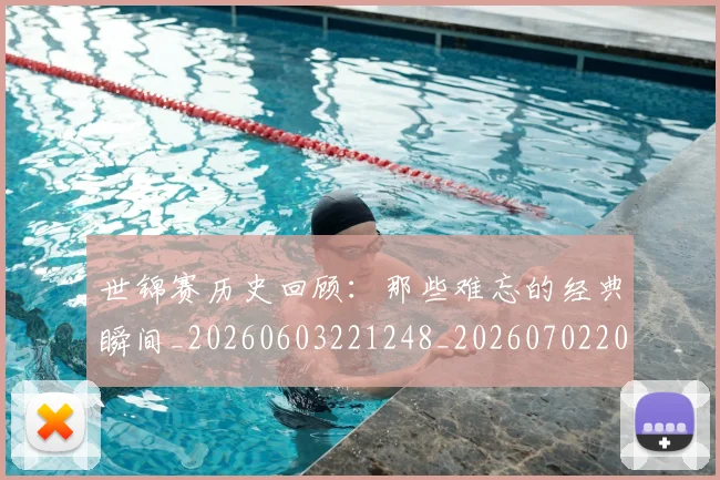 世锦赛历史回顾:那些难忘的经典瞬间_20260603221248_20260702201101