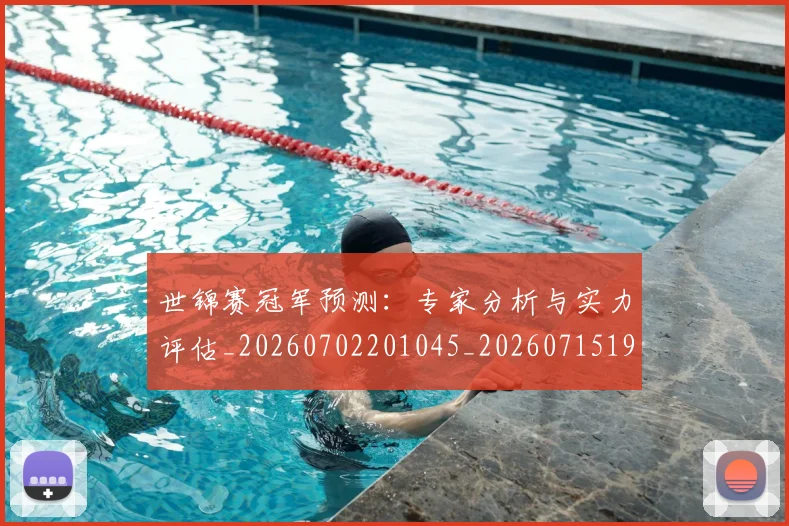 世锦赛冠军预测:专家分析与实力评估_20260702201045_20260715193043