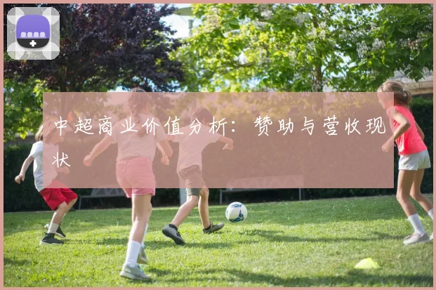 中超商业价值分析:赞助与营收现状