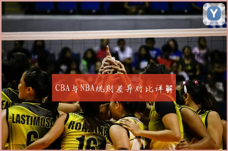CBA与NBA规则差异对比详解
