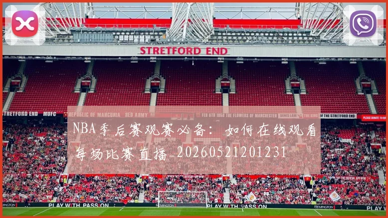 NBA季后赛观赛必备:如何在线观看每场比赛直播_20260521201231