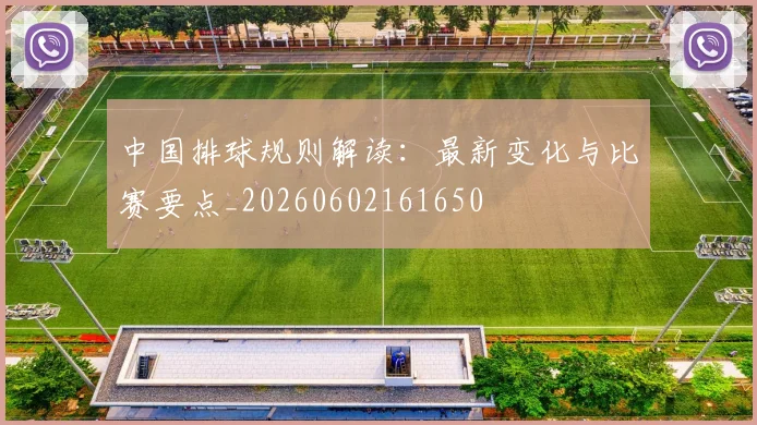 中国排球规则解读：最新变化与比赛要点_20260602161650