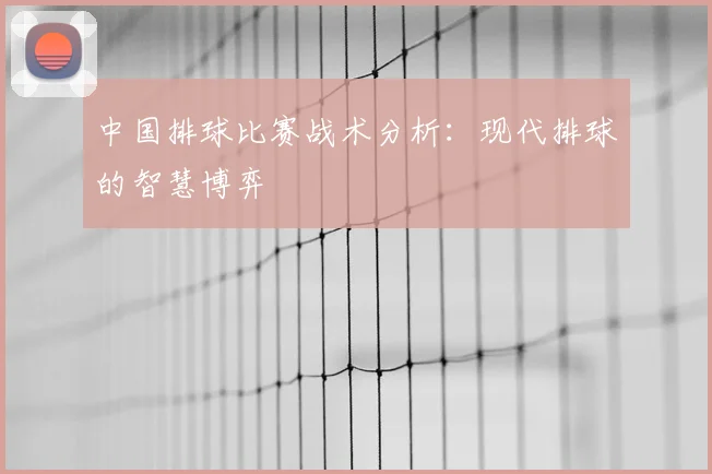 中国排球比赛战术分析：现代排球的智慧博弈