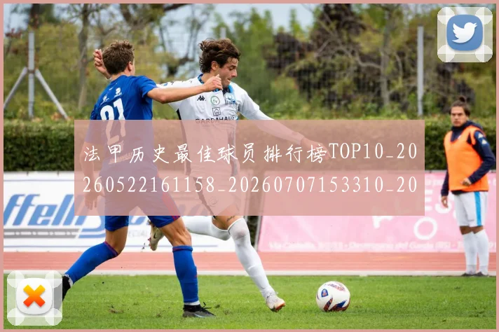 法甲历史最佳球员排行榜TOP10_20260522161158_20260707153310_20260801171809