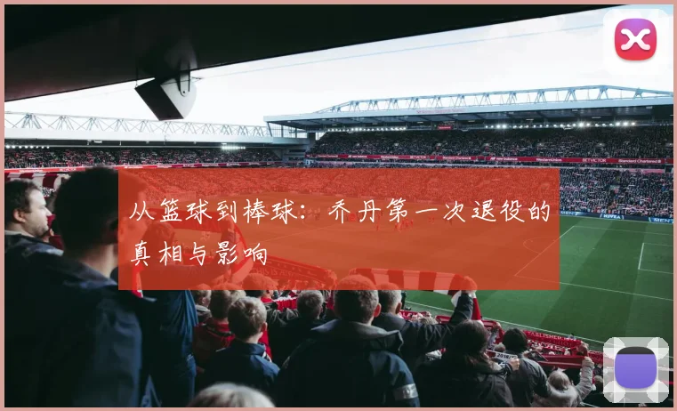从篮球到棒球：乔丹第一次退役的真相与影响